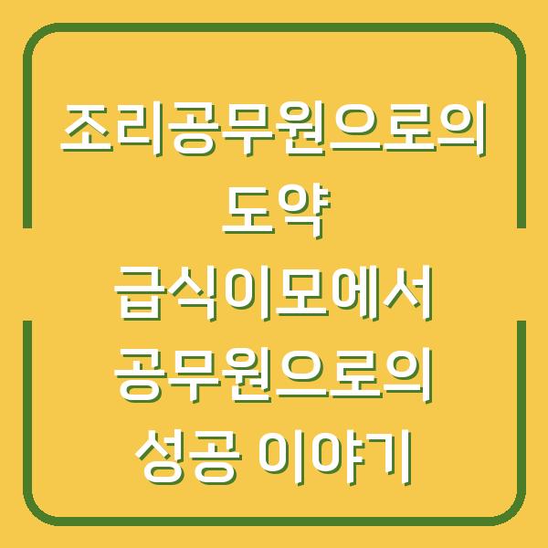 조리공무원으로의 도약 급식이모에서 공무원으로의 성공 이야기
