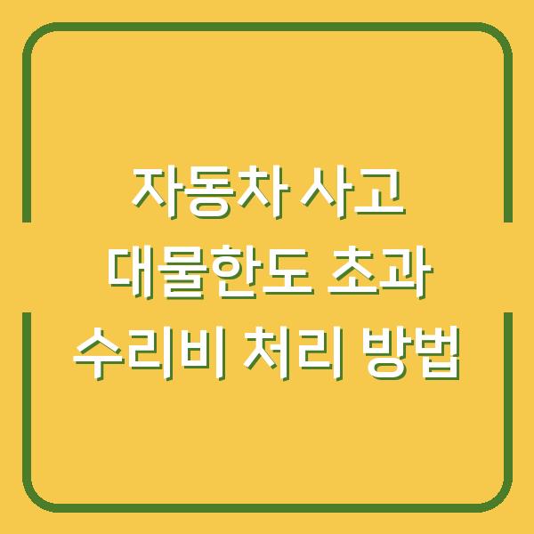 자동차 사고 대물한도 초과 수리비 처리 방법