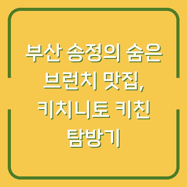 부산 송정의 숨은 브런치 맛집, 키치니토 키친 탐방기