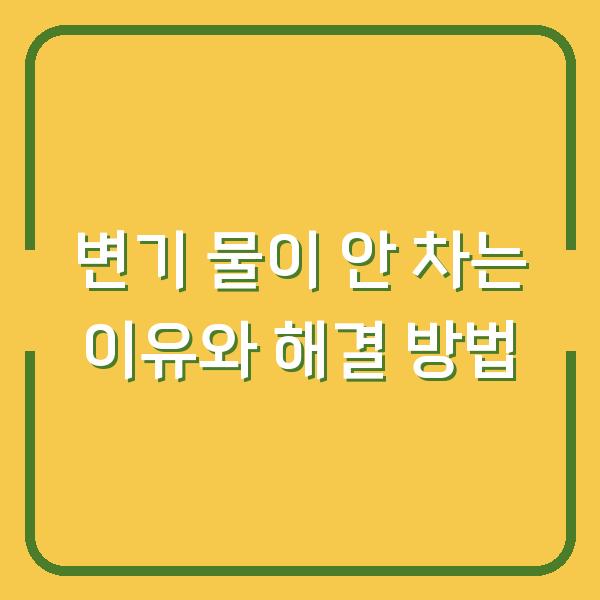 변기 물이 안 차는 이유와 해결 방법