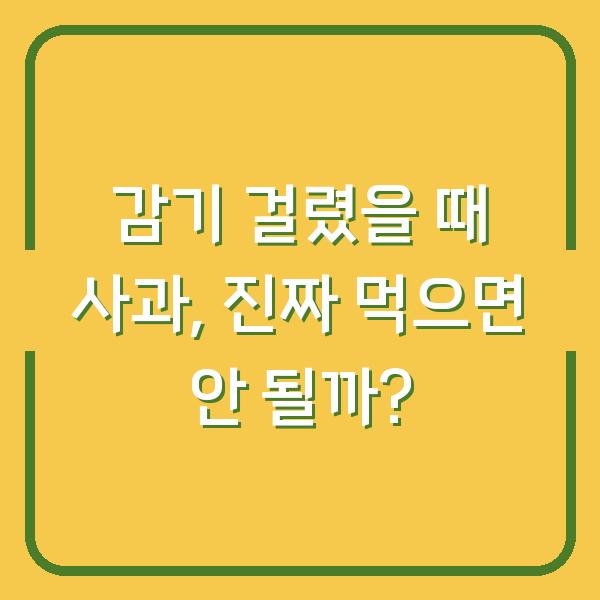 감기 걸렸을 때 사과, 진짜 먹으면 안 될까?
