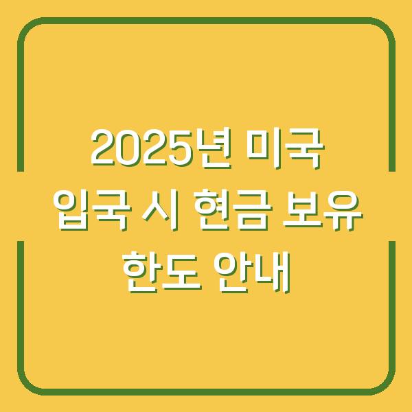 2025년 미국 입국 시 현금 보유 한도 안내