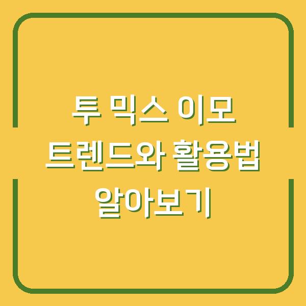 투 믹스 이모 트렌드와 활용법 알아보기