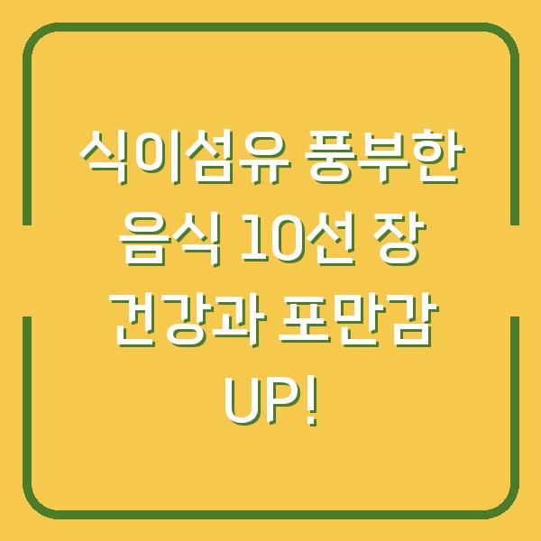 식이섬유 풍부한 음식 10선 장 건강과 포만감 UP!
