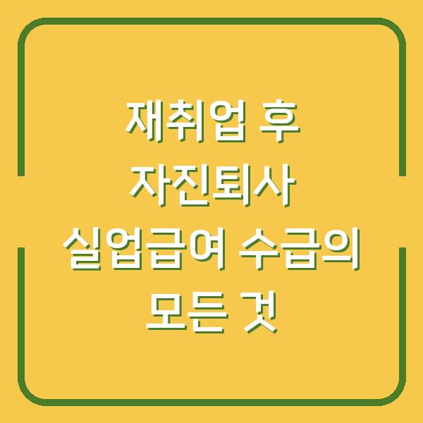 재취업 후 자진퇴사 실업급여 수급의 모든 것