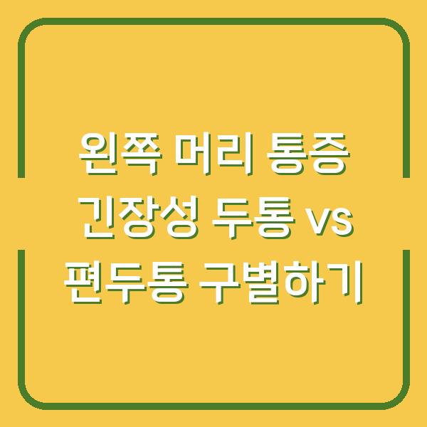 왼쪽 머리 통증 긴장성 두통 vs 편두통 구별하기