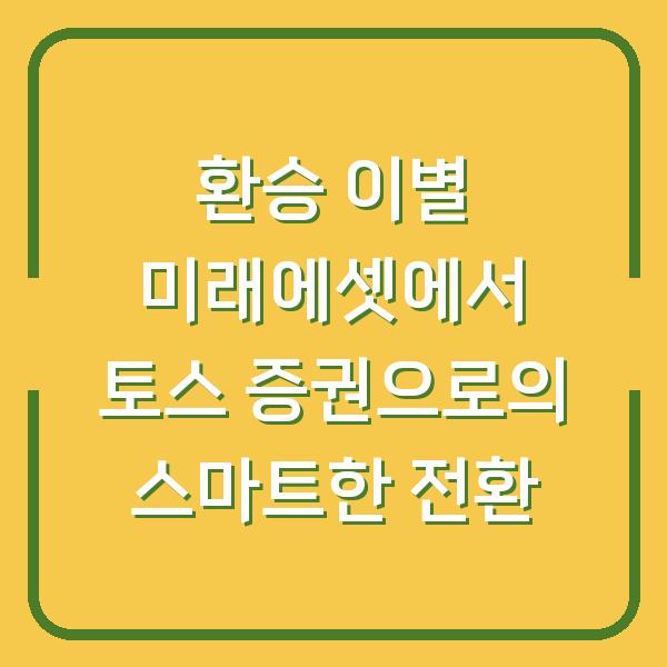 환승 이별 미래에셋에서 토스 증권으로의 스마트한 전환