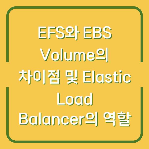 EFS와 EBS Volume의 차이점 및 Elastic Load Balancer의 역할