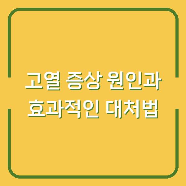 고열 증상 원인과 효과적인 대처법