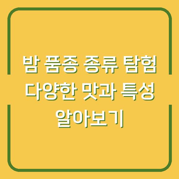 밤 품종 종류 탐험 다양한 맛과 특성 알아보기
