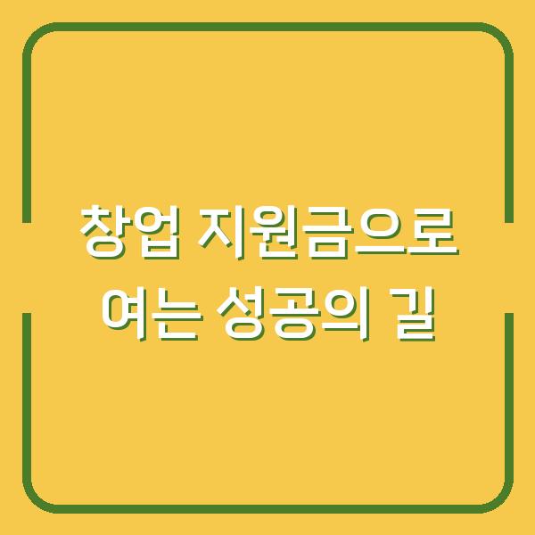 창업 지원금으로 여는 성공의 길