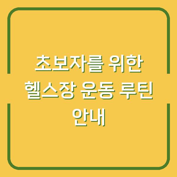 초보자를 위한 헬스장 운동 루틴 안내