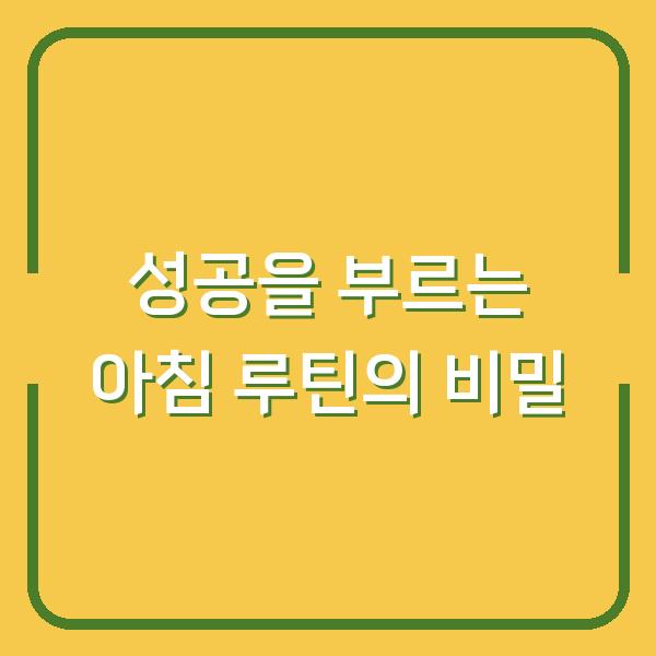 성공을 부르는 아침 루틴의 비밀