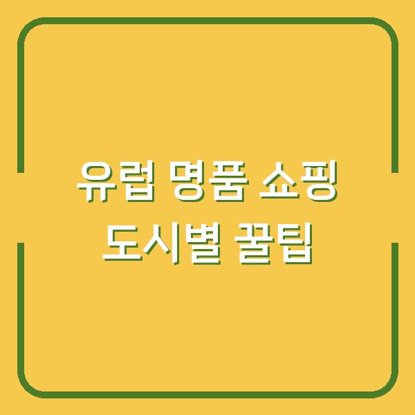 유럽 명품 쇼핑 도시별 꿀팁