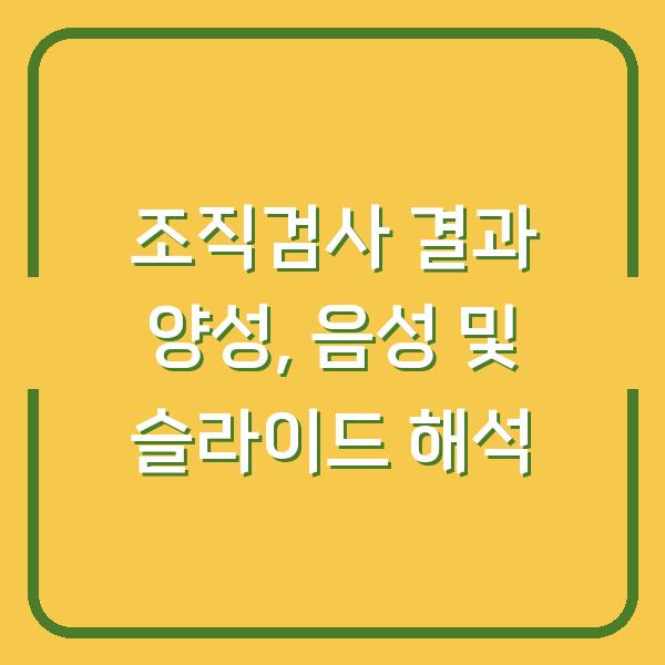 조직검사 결과 양성, 음성 및 슬라이드 해석