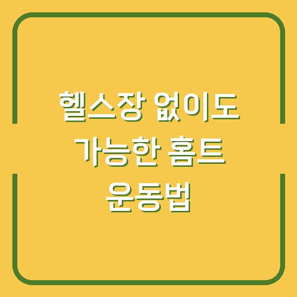 헬스장 없이도 가능한 홈트 운동법