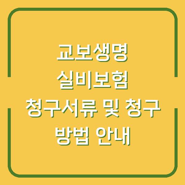 교보생명 실비보험 청구서류 및 청구 방법 안내
