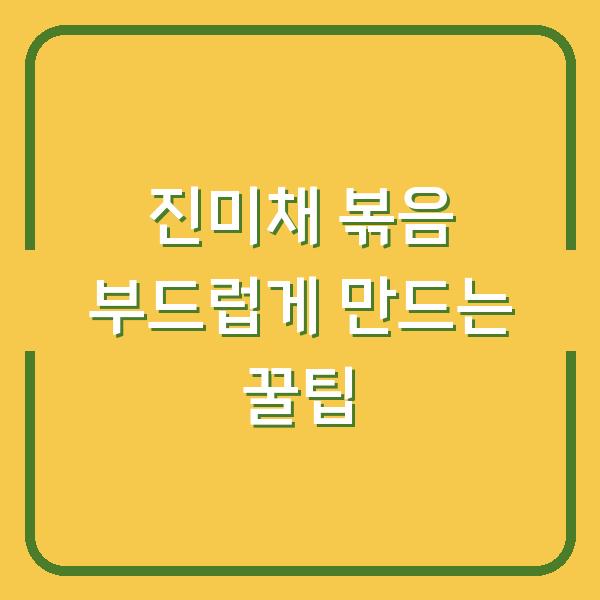 진미채 볶음 부드럽게 만드는 꿀팁