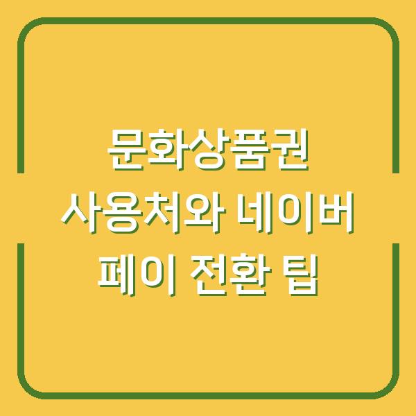 문화상품권 사용처와 네이버 페이 전환 팁