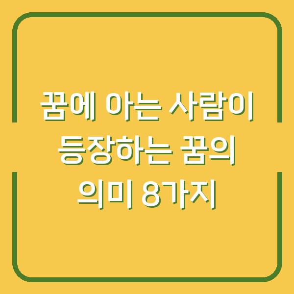 꿈에 아는 사람이 등장하는 꿈의 의미 8가지