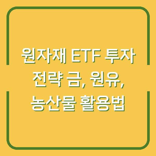 원자재 ETF 투자 전략 금, 원유, 농산물 활용법