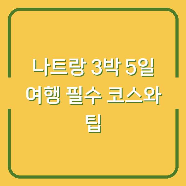 나트랑 3박 5일 여행 필수 코스와 팁