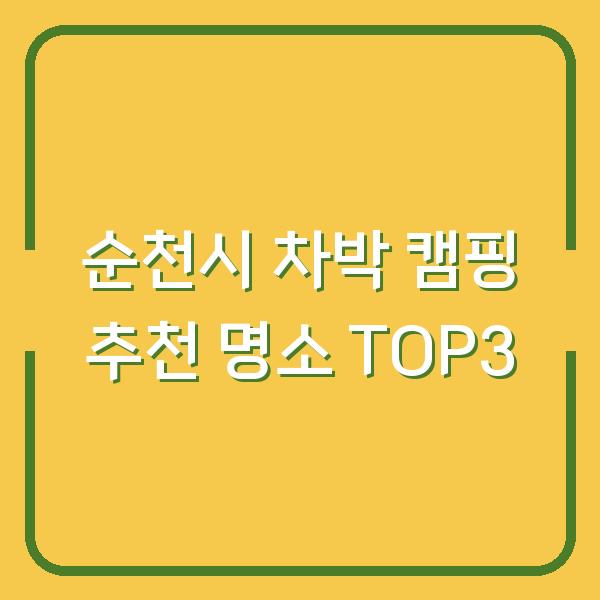 순천시 차박 캠핑 추천 명소 TOP3