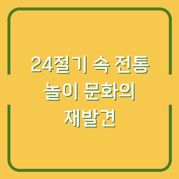 24절기 속 전통 놀이 문화의 재발견