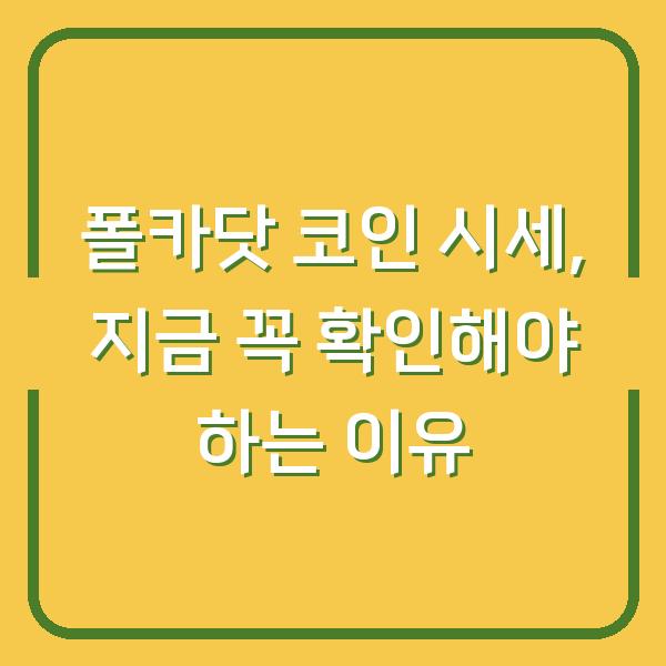 폴카닷 코인 시세, 지금 꼭 확인해야 하는 이유