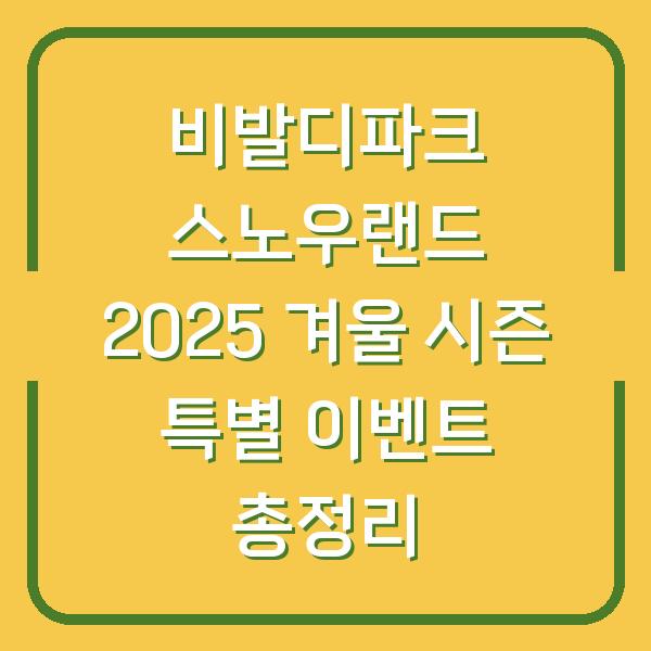 비발디파크 스노우랜드 2025 겨울 시즌 특별 이벤트 총정리
