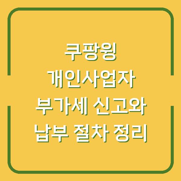 쿠팡윙 개인사업자 부가세 신고와 납부 절차 정리