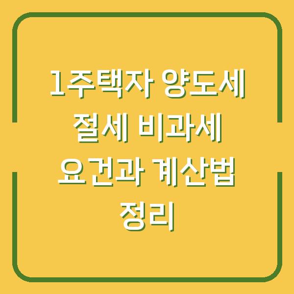1주택자 양도세 절세 비과세 요건과 계산법 정리