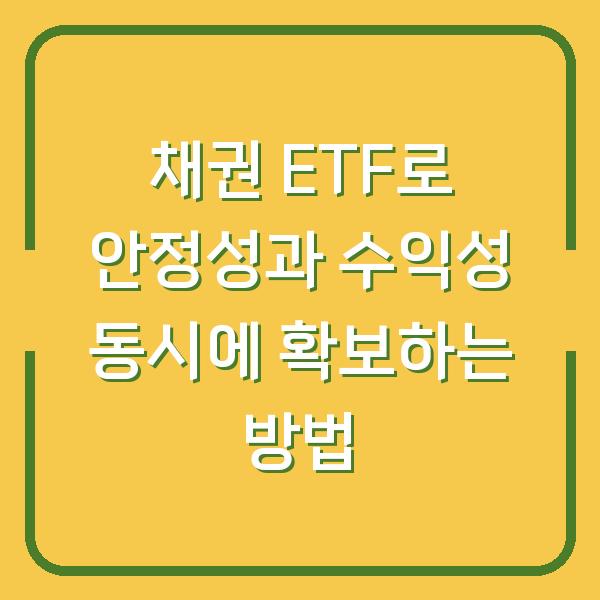 채권 ETF로 안정성과 수익성 동시에 확보하는 방법