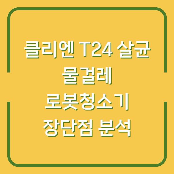 클리엔 T24 살균 물걸레 로봇청소기 장단점 분석