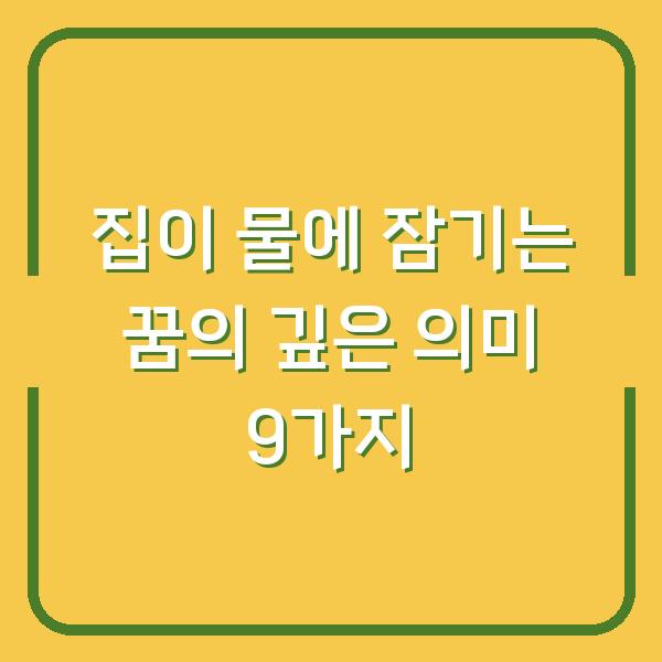 집이 물에 잠기는 꿈의 깊은 의미 9가지