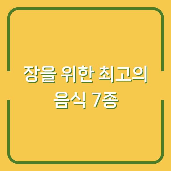 장을 위한 최고의 음식 7종