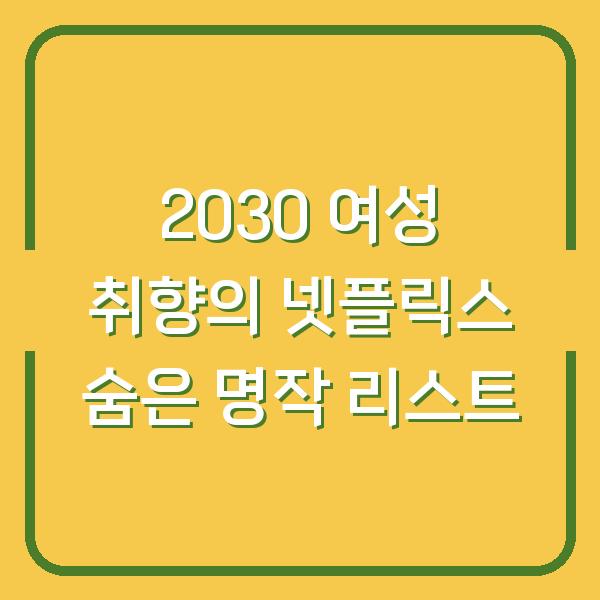 2030 여성 취향의 넷플릭스 숨은 명작 리스트