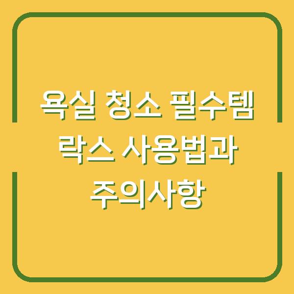 욕실 청소 필수템 락스 사용법과 주의사항
