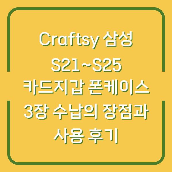 Craftsy 삼성 S21~S25 카드지갑 폰케이스 3장 수납의 장점과 사용 후기