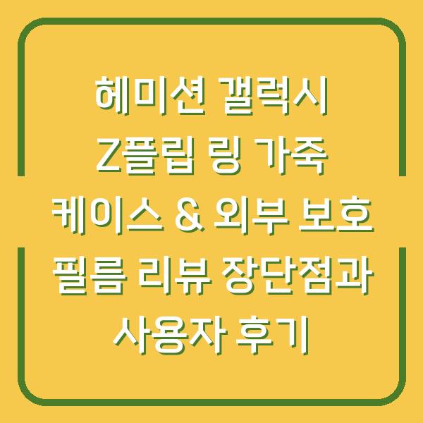 헤미션 갤럭시 Z플립 링 가죽 케이스 & 외부 보호 필름 리뷰 장단점과 사용자 후기
