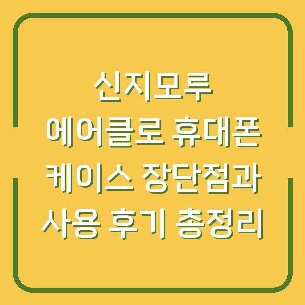 신지모루 에어클로 휴대폰 케이스 장단점과 사용 후기 총정리
