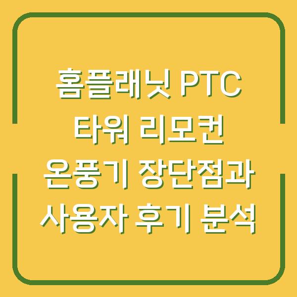 홈플래닛 PTC 타워 리모컨 온풍기 장단점과 사용자 후기 분석