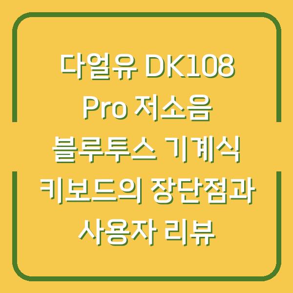 다얼유 DK108 Pro 저소음 블루투스 기계식 키보드의 장단점과 사용자 리뷰