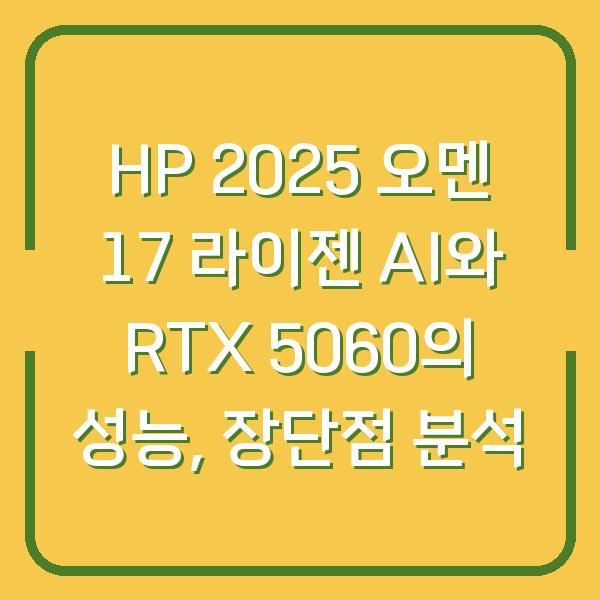 HP 2025 오멘 17 라이젠 AI와 RTX 5060의 성능, 장단점 분석