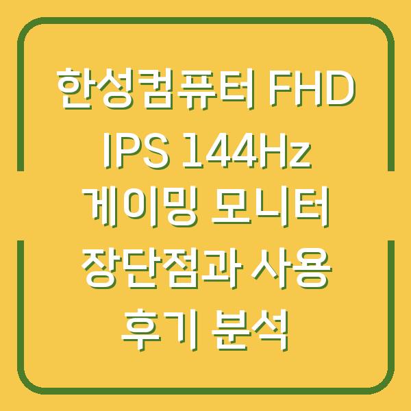 한성컴퓨터 FHD IPS 144Hz 게이밍 모니터 장단점과 사용 후기 분석