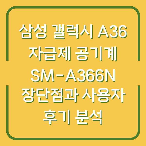 삼성 갤럭시 A36 자급제 공기계 SM-A366N 장단점과 사용자 후기 분석