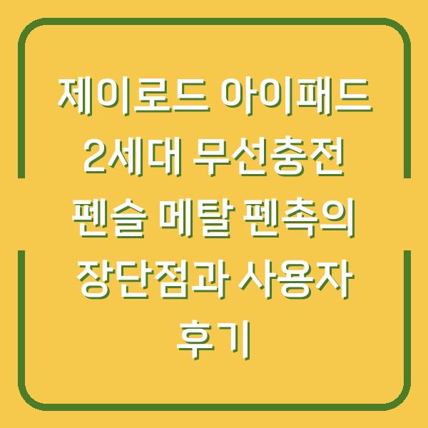 제이로드 아이패드 2세대 무선충전 펜슬 메탈 펜촉의 장단점과 사용자 후기