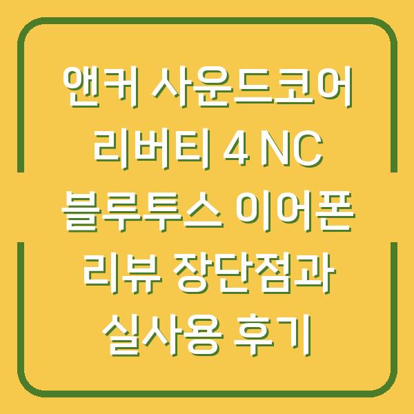 앤커 사운드코어 리버티 4 NC 블루투스 이어폰 리뷰 장단점과 실사용 후기
