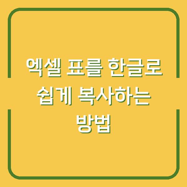 엑셀 표를 한글로 쉽게 복사하는 방법