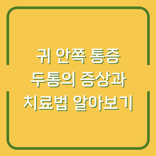 귀 안쪽 통증 두통의 증상과 치료법 알아보기